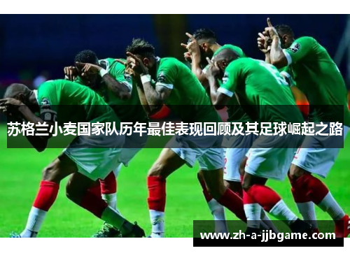苏格兰小麦国家队历年最佳表现回顾及其足球崛起之路