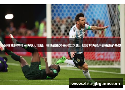 阿根廷世界杯半决赛大揭秘：梅西领衔冲击冠军之路，精彩对决预示着未来的希望