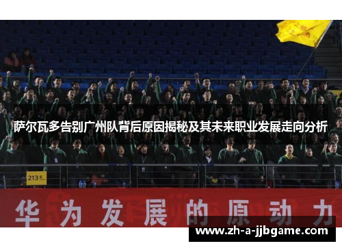 萨尔瓦多告别广州队背后原因揭秘及其未来职业发展走向分析 萨尔瓦多告别广州队背后原因揭秘及其未来职业发展走向分析