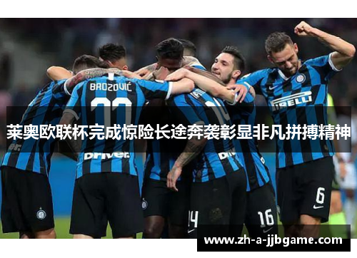 莱奥欧联杯完成惊险长途奔袭彰显非凡拼搏精神