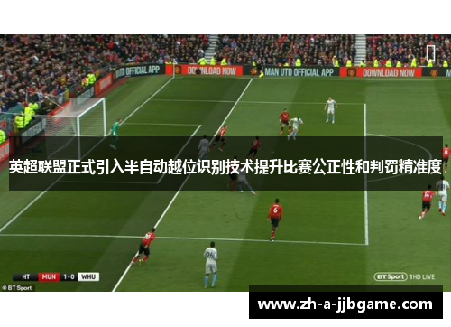 英超联盟正式引入半自动越位识别技术提升比赛公正性和判罚精准度